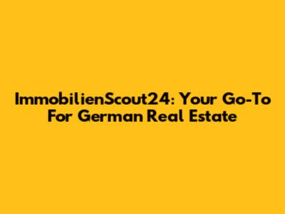 ImmobilienScout24: Your Go-To For German Real Estate