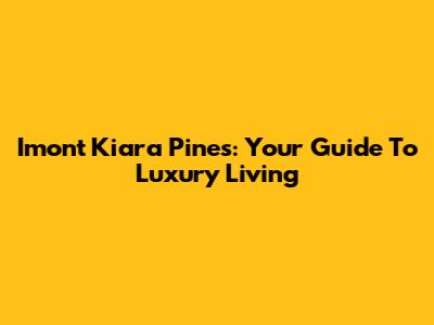Imont Kiara Pines: Your Guide To Luxury Living