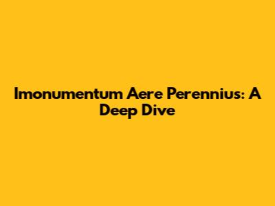 Imonumentum Aere Perennius: A Deep Dive