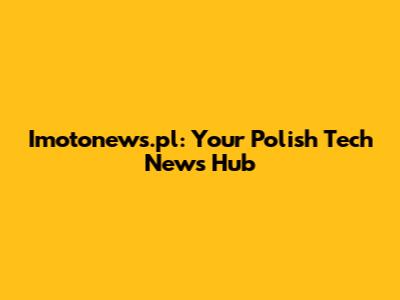 Imotonews.pl: Your Polish Tech News Hub