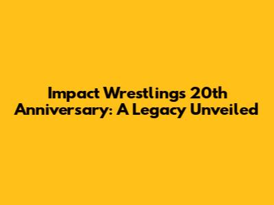 Impact Wrestling's 20th Anniversary: A Legacy Unveiled