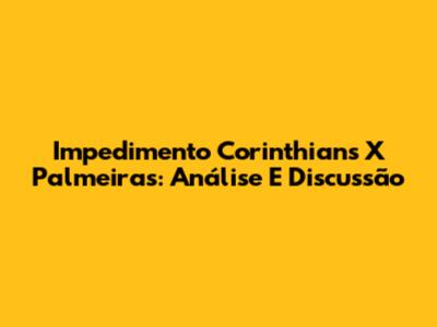 Impedimento Corinthians X Palmeiras: Análise E Discussão