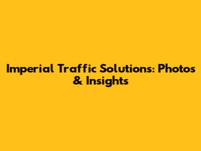 Imperial Traffic Solutions: Photos & Insights