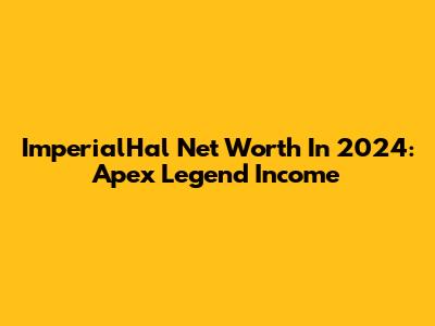 ImperialHal Net Worth In 2024: Apex Legend Income