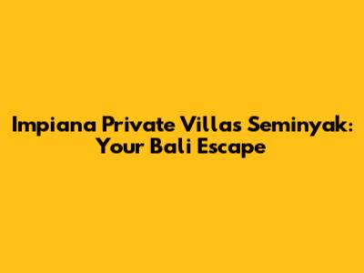 Impiana Private Villas Seminyak: Your Bali Escape