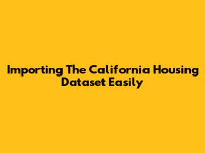 Importing The California Housing Dataset Easily
