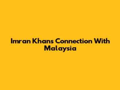 Imran Khan's Connection With Malaysia