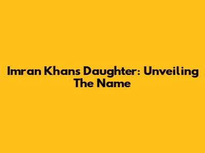 Imran Khan's Daughter: Unveiling The Name
