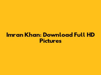 Imran Khan: Download Full HD Pictures