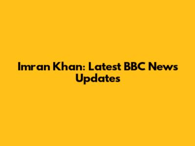 Imran Khan: Latest BBC News Updates