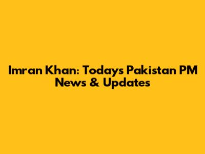 Imran Khan: Today's Pakistan PM News & Updates