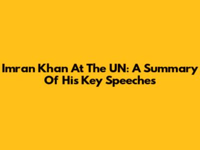 Imran Khan At The UN: A Summary Of His Key Speeches