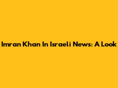 Imran Khan In Israeli News: A Look