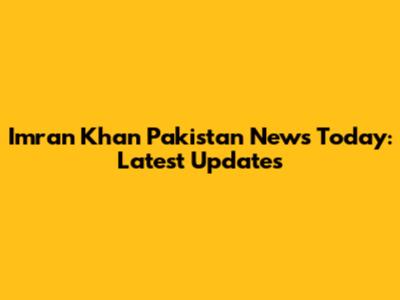 Imran Khan Pakistan News Today: Latest Updates