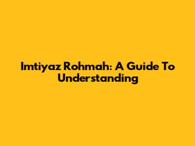 Imtiyaz Rohmah: A Guide To Understanding