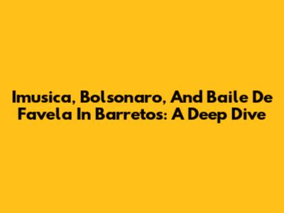 Imusica, Bolsonaro, And Baile De Favela In Barretos: A Deep Dive