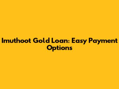 Imuthoot Gold Loan: Easy Payment Options