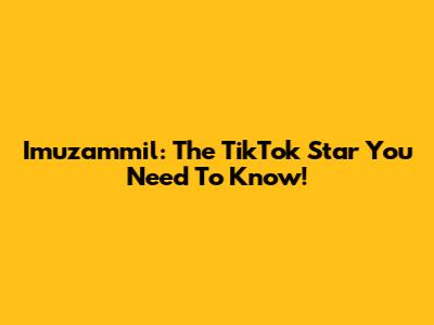 Imuzammil: The TikTok Star You Need To Know!