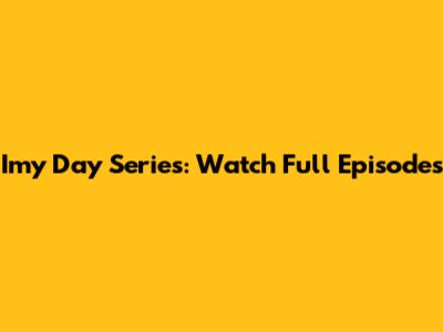 Imy Day Series: Watch Full Episodes