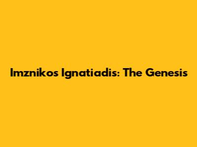 Imznikos Ignatiadis: The Genesis