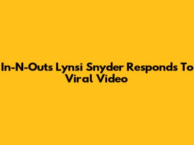 In-N-Out's Lynsi Snyder Responds To Viral Video