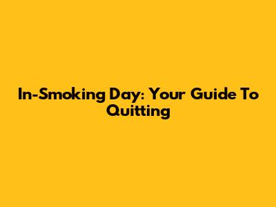 In-Smoking Day: Your Guide To Quitting
