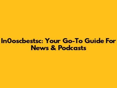 In0oscbestsc: Your Go-To Guide For News & Podcasts