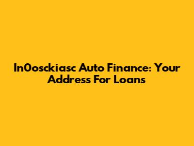 In0osckiasc Auto Finance: Your Address For Loans