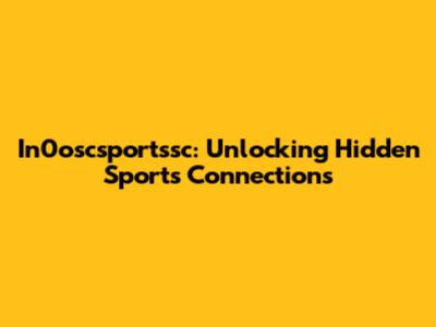 In0oscsportssc: Unlocking Hidden Sports Connections