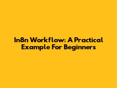 In8n Workflow: A Practical Example For Beginners