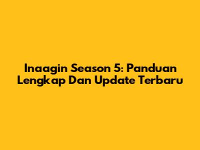 Inaagin Season 5: Panduan Lengkap Dan Update Terbaru