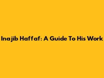 Inajib Haffaf: A Guide To His Work