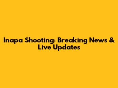 Inapa Shooting: Breaking News & Live Updates