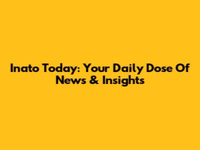 Inato Today: Your Daily Dose Of News & Insights