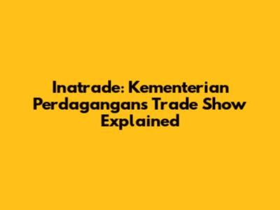 Inatrade: Kementerian Perdagangan's Trade Show Explained