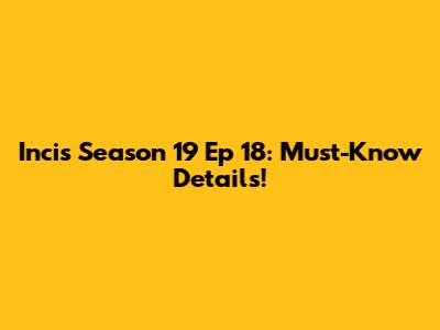 Incis Season 19 Ep 18: Must-Know Details!