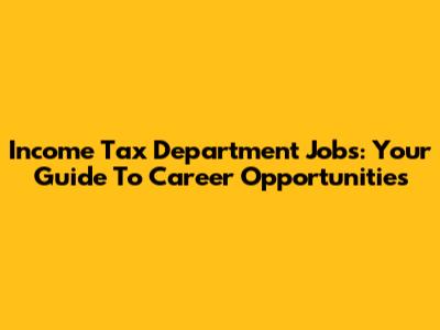 Income Tax Department Jobs: Your Guide To Career Opportunities