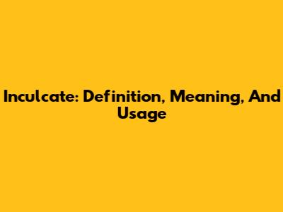 Inculcate: Definition, Meaning, And Usage