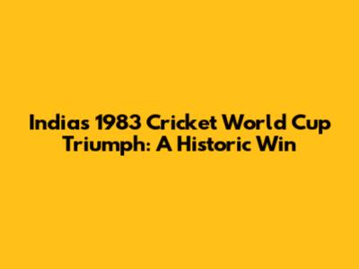 India's 1983 Cricket World Cup Triumph: A Historic Win