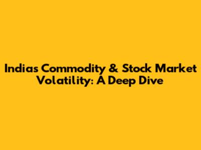 India's Commodity & Stock Market Volatility: A Deep Dive