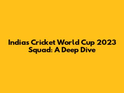 India's Cricket World Cup 2023 Squad: A Deep Dive
