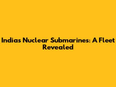 India's Nuclear Submarines: A Fleet Revealed