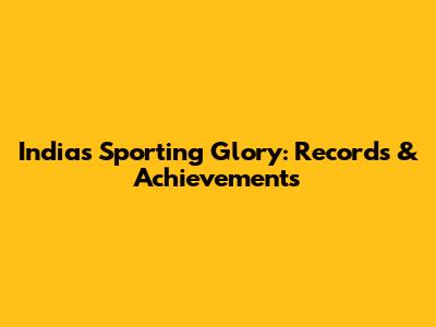 India's Sporting Glory: Records & Achievements