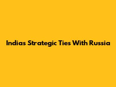 India's Strategic Ties With Russia