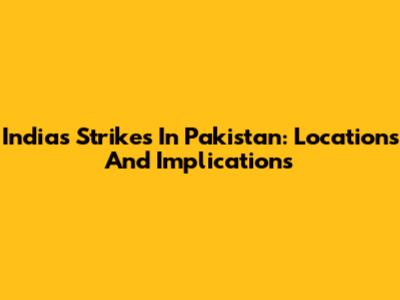 India's Strikes In Pakistan: Locations And Implications