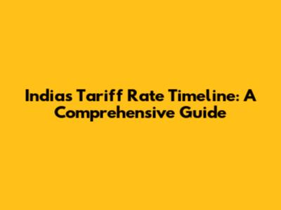 India's Tariff Rate Timeline: A Comprehensive Guide