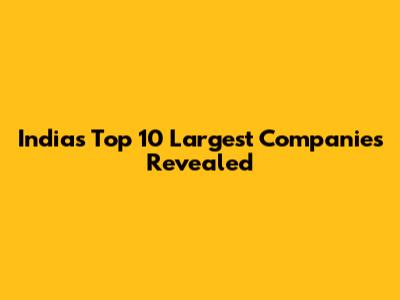 India's Top 10 Largest Companies Revealed