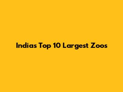 India's Top 10 Largest Zoos