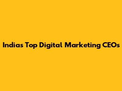 India's Top Digital Marketing CEOs