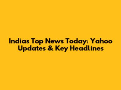 India's Top News Today: Yahoo Updates & Key Headlines